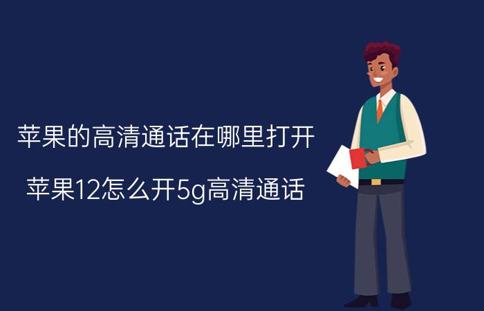 苹果的高清通话在哪里打开 苹果12怎么开5g高清通话？